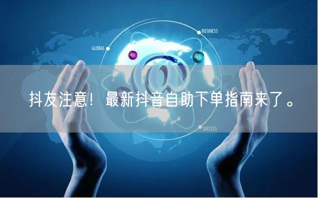 抖友注意!最新抖音自助下单指南来了。