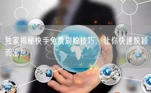 独家揭秘快手免费刷粉技巧,让你快速脱颖而出!