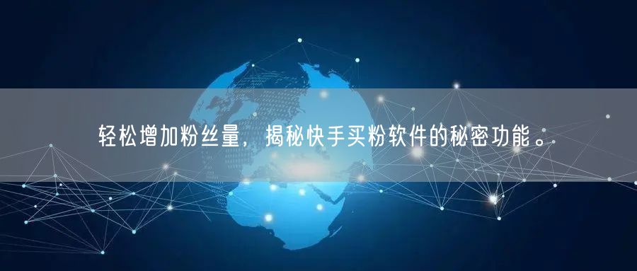 轻松增加粉丝量,揭秘快手买粉软件的秘密功能。