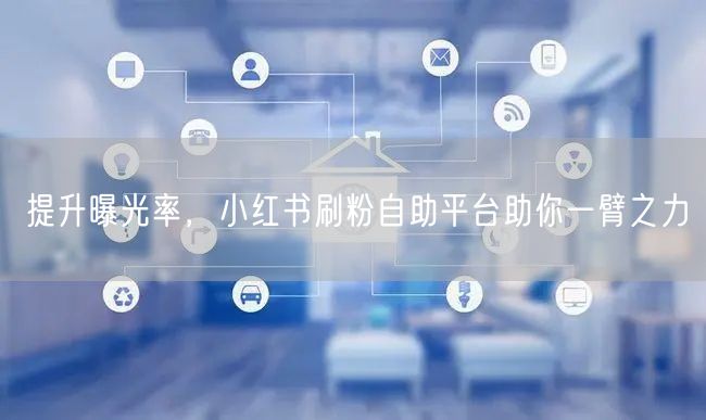 提升曝光率,小红书刷粉自助平台助你一臂之力