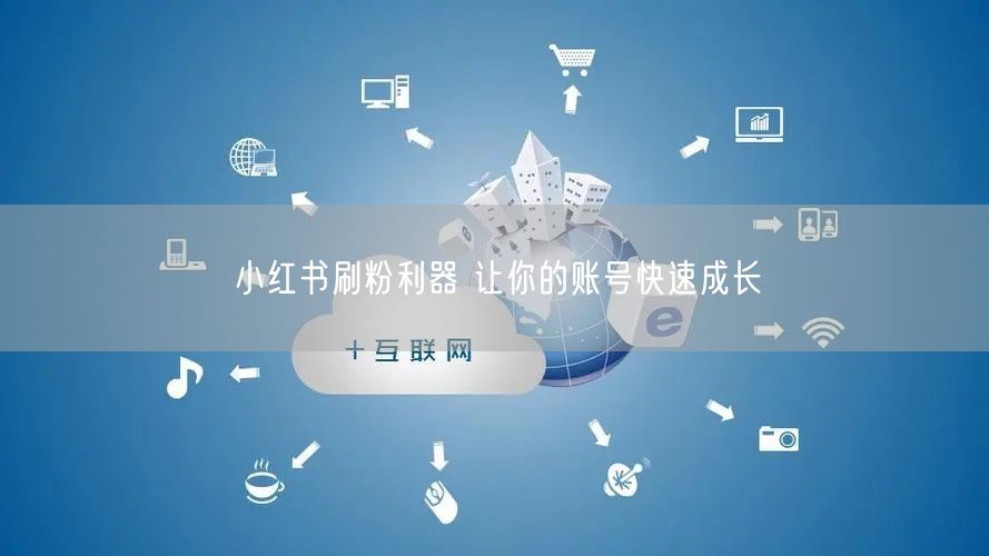 小红书刷粉利器 让你的账号快速成长
